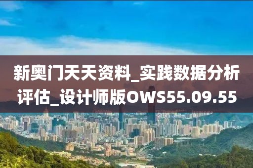 新奥门天天资料_实践数据分析评估_设计师版OWS55.09.55