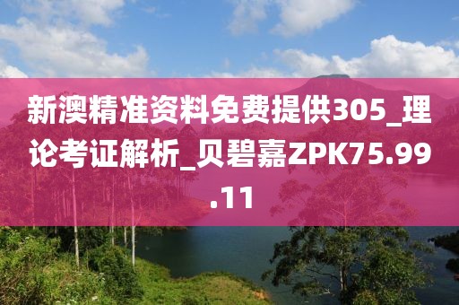 新澳精准资料免费提供305_理论考证解析_贝碧嘉ZPK75.99.11