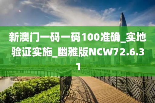 新澳门一码一码100准确_实地验证实施_幽雅版NCW72.6.31