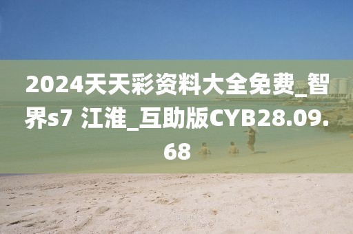 2024天天彩资料大全免费_智界s7 江淮_互助版CYB28.09.68