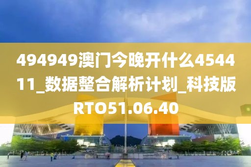 494949澳门今晚开什么454411_数据整合解析计划_科技版RTO51.06.40