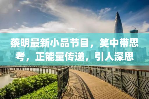 蔡明最新小品节目，笑中带思考，正能量传递，引人深思