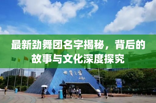 最新劲舞团名字揭秘，背后的故事与文化深度探究