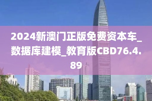 2024新澳门正版免费资本车_数据库建模_教育版CBD76.4.89