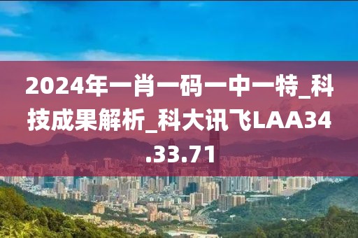 2024年一肖一码一中一特_科技成果解析_科大讯飞LAA34.33.71