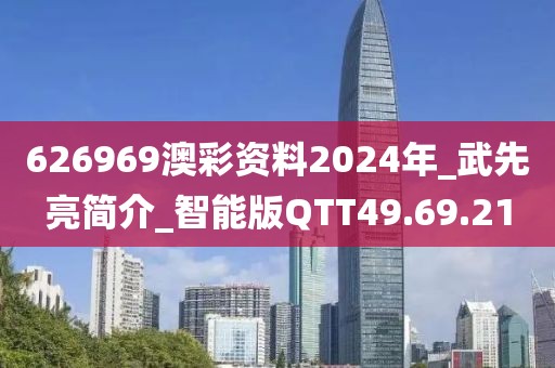 626969澳彩资料2024年_武先亮简介_智能版QTT49.69.21