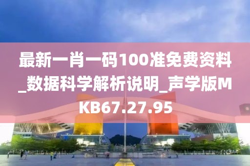 最新一肖一码100准免费资料_数据科学解析说明_声学版MKB67.27.95