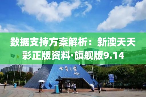 数据支持方案解析：新澳天天彩正版资料·旗舰版9.14