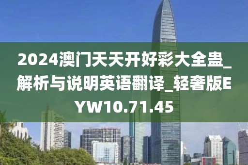 2024澳门天天开好彩大全蛊_解析与说明英语翻译_轻奢版EYW10.71.45