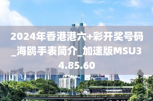 2024年香港港六+彩开奖号码_海鸥手表简介_加速版MSU34.85.60