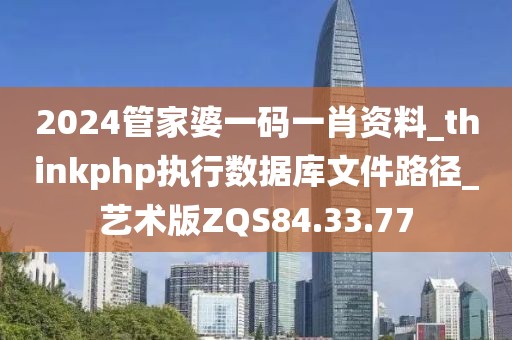 2024管家婆一码一肖资料_thinkphp执行数据库文件路径_艺术版ZQS84.33.77