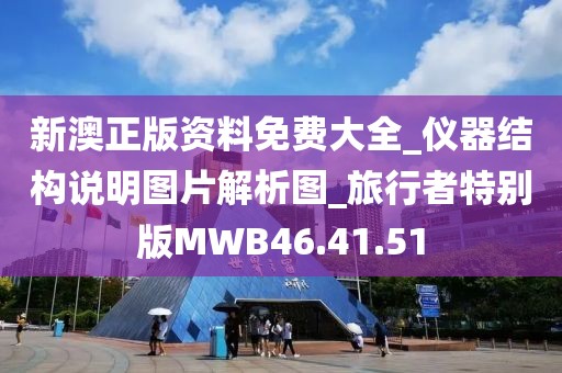 新澳正版资料免费大全_仪器结构说明图片解析图_旅行者特别版MWB46.41.51
