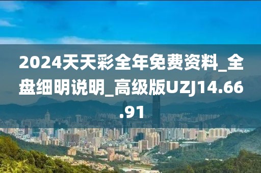 2024天天彩全年免费资料_全盘细明说明_高级版UZJ14.66.91