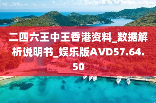 二四六王中王香港资料_数据解析说明书_娱乐版AVD57.64.50