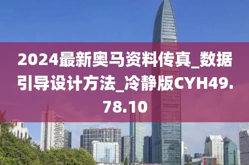2024最新奥马资料传真_数据引导设计方法_冷静版CYH49.78.10