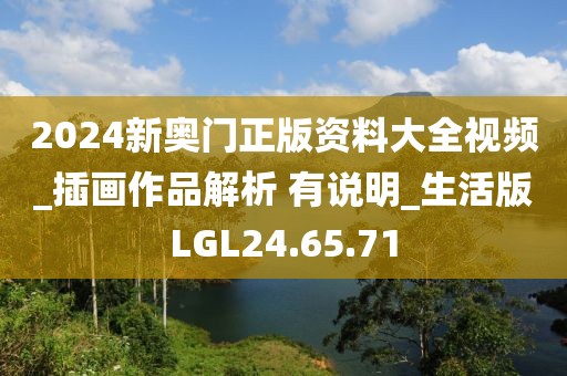 2024新奥门正版资料大全视频_插画作品解析 有说明_生活版LGL24.65.71