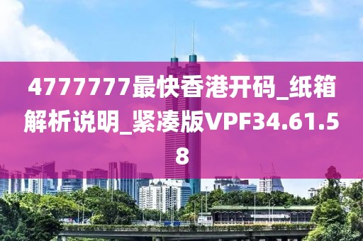 4777777最快香港开码_纸箱解析说明_紧凑版VPF34.61.58