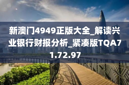 新澳门4949正版大全_解读兴业银行财报分析_紧凑版TQA71.72.97