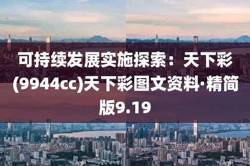 可持续发展实施探索：天下彩(9944cc)天下彩图文资料·精简版9.19