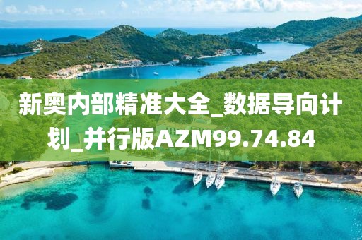 新奥内部精准大全_数据导向计划_并行版AZM99.74.84