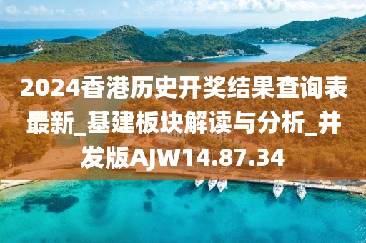 2024香港历史开奖结果查询表最新_基建板块解读与分析_并发版AJW14.87.34