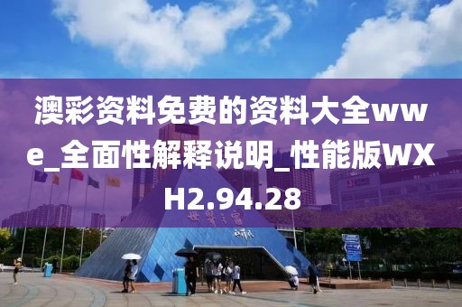 澳彩资料免费的资料大全wwe_全面性解释说明_性能版WXH2.94.28