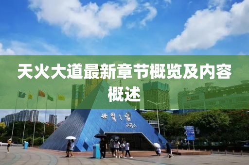 天火大道最新章节概览及内容概述