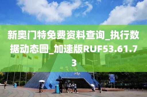 新奥门特免费资料查询_执行数据动态图_加速版RUF53.61.73