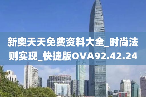 新奥天天免费资料大全_时尚法则实现_快捷版OVA92.42.24