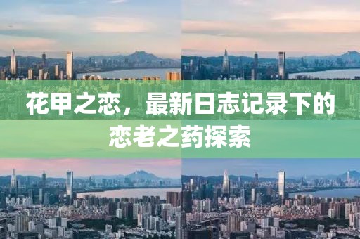 花甲之恋，最新日志记录下的恋老之药探索