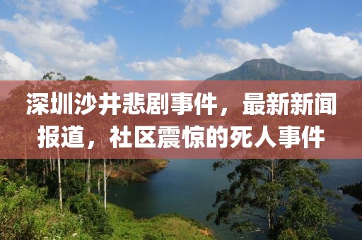 深圳沙井悲剧事件，最新新闻报道，社区震惊的死人事件