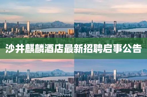 沙井麒麟酒店最新招聘启事公告