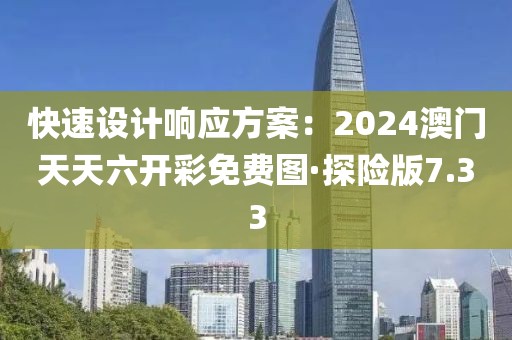 快速设计响应方案：2024澳门天天六开彩免费图·探险版7.33