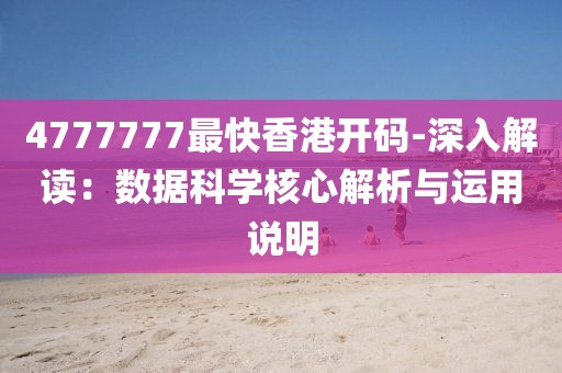 4777777最快香港开码-深入解读：数据科学核心解析与运用说明