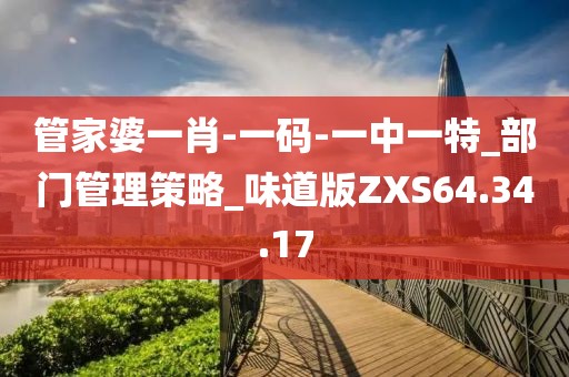 管家婆一肖-一码-一中一特_部门管理策略_味道版ZXS64.34.17