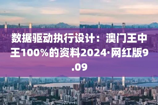 数据驱动执行设计：澳门王中王100%的资料2024·网红版9.09