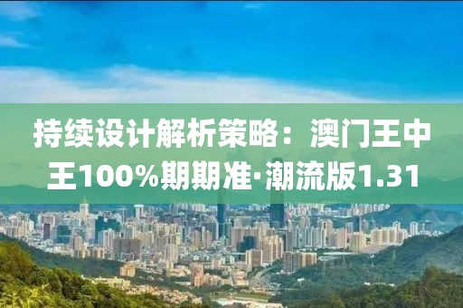持续设计解析策略：澳门王中王100%期期准·潮流版1.31