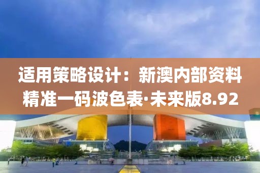 适用策略设计：新澳内部资料精准一码波色表·未来版8.92