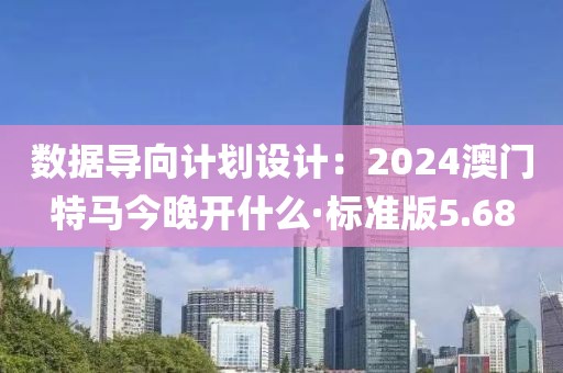 数据导向计划设计：2024澳门特马今晚开什么·标准版5.68