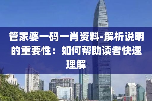 管家婆一码一肖资料-解析说明的重要性：如何帮助读者快速理解