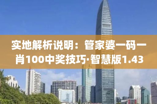实地解析说明：管家婆一码一肖100中奖技巧·智慧版1.43