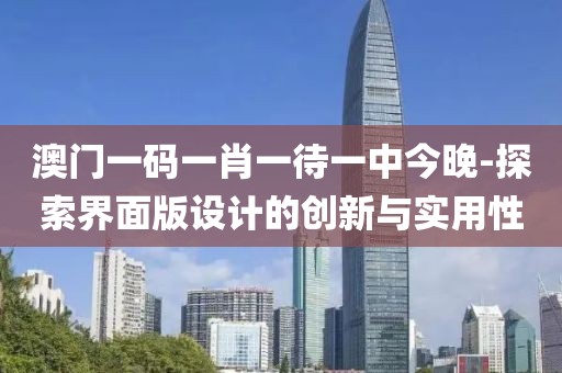 澳门一码一肖一待一中今晚-探索界面版设计的创新与实用性