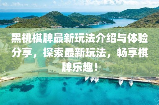 黑桃棋牌最新玩法介绍与体验分享，探索最新玩法，畅享棋牌乐趣！