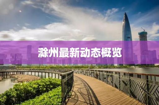 滁州最新动态概览