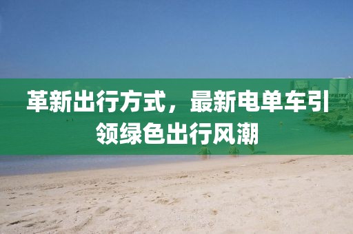 革新出行方式，最新电单车引领绿色出行风潮