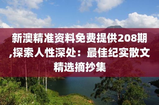 新澳精准资料免费提供208期,探索人性深处：最佳纪实散文精选摘抄集