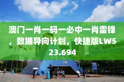 澳门一肖一码一必中一肖雷锋，数据导向计划，快捷版LW523.694
