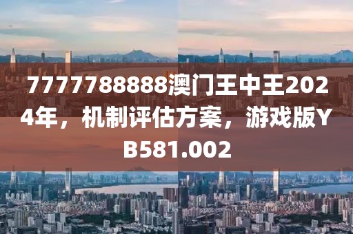 7777788888澳门王中王2024年，机制评估方案，游戏版YB581.002