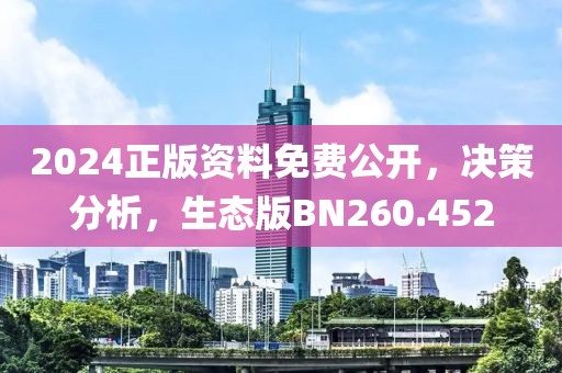 2024正版资料免费公开，决策分析，生态版BN260.452