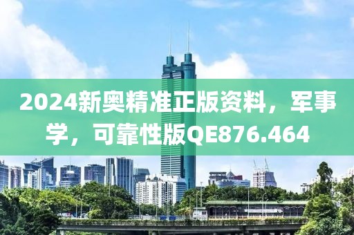 2024新奥精准正版资料，军事学，可靠性版QE876.464